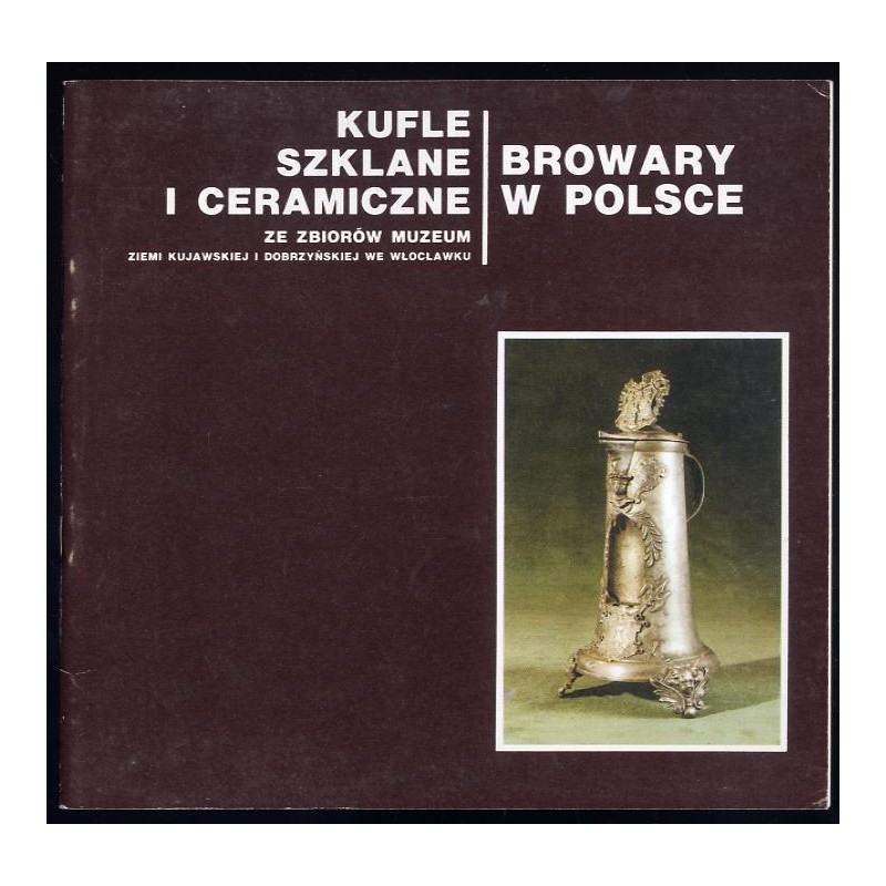 Kufle szklane i ceramiczne. Ze zbiorów  Muzeum Ziemi Kujawskiej i Dobrzyńskiej we Włocławku. Browary w Polsce