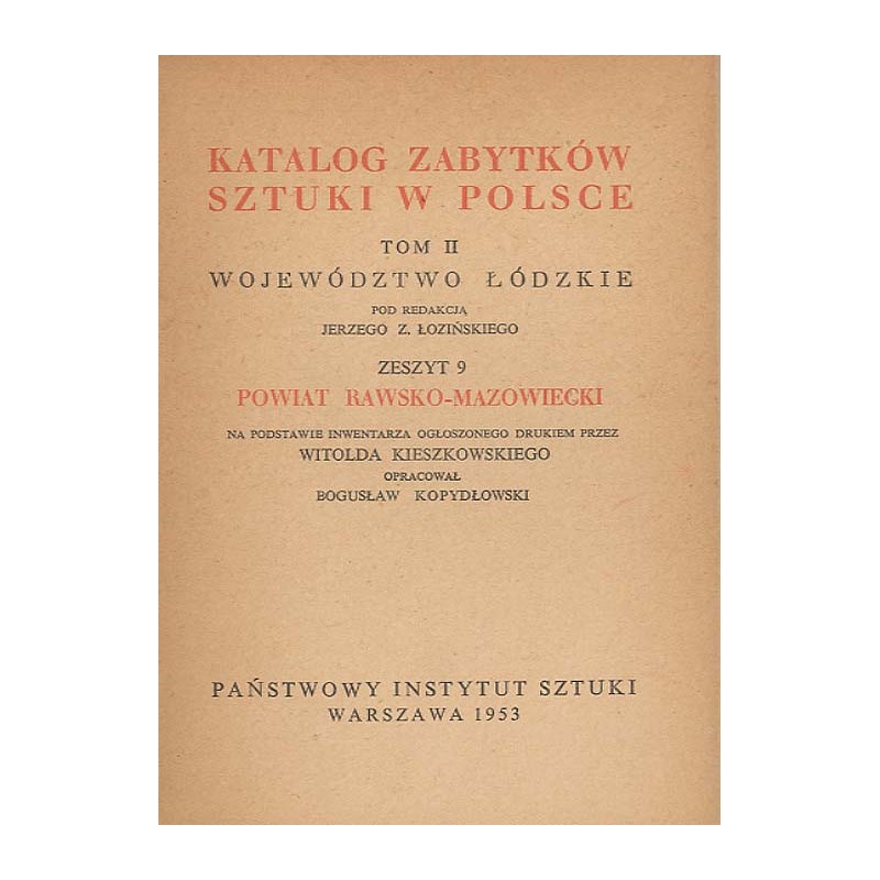 Katalog zabytków sztuki w Polsce. T. 2: Województwo łódzkie. Z. 9: Powiat rawsko-mazowiecki / Rawa Mazowiecka i powiat