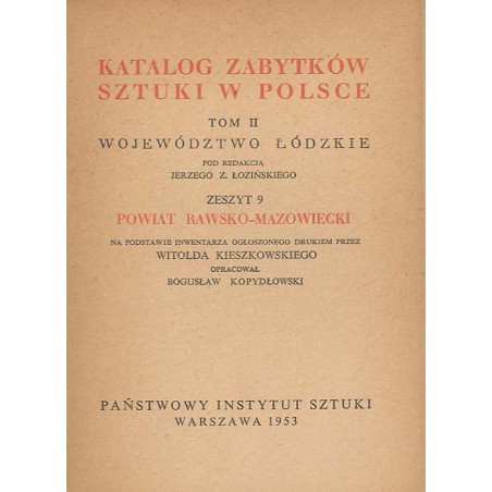 Katalog zabytków sztuki w Polsce. T. 2: Województwo łódzkie. Z. 9: Powiat rawsko-mazowiecki / Rawa Mazowiecka i powiat
