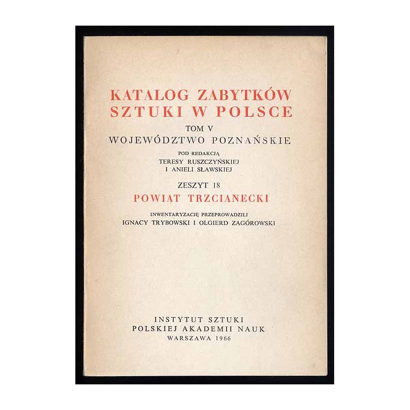 Katalog zabytków sztuki w Polsce. T. 5: Województwo poznańskie. Z. 18: Powiat trzcianecki / Trzcianka i powiat