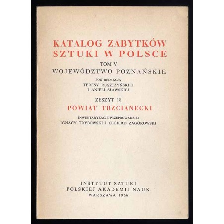 Katalog zabytków sztuki w Polsce. T. 5: Województwo poznańskie. Z. 18: Powiat trzcianecki / Trzcianka i powiat