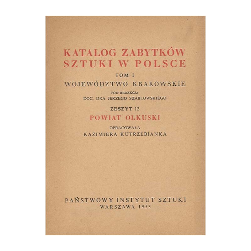 Katalog zabytków sztuki w Polsce. T. 1: Województwo krakowskie. Z. 12: Powiat olkuski / Olkusz i powiat