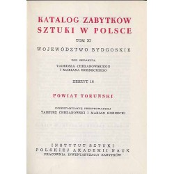 Katalog zabytków sztuki w Polsce. T. 11: Województwo bydgoskie. Z. 16: Powiat toruński / Toruń i powiat