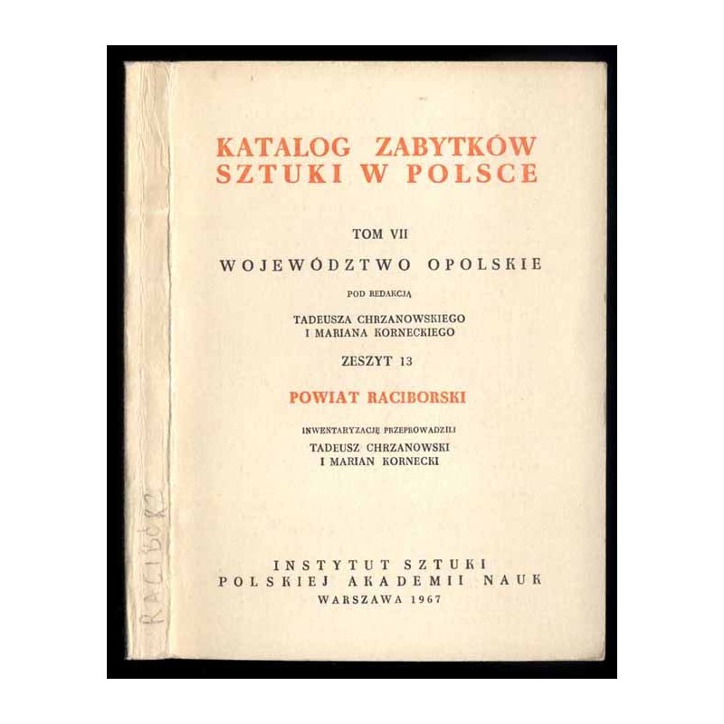 Katalog zabytków sztuki w Polsce. T. 7: Województwo opolskie. Z. 13: Powiat raciborski / Racibórz i powiat