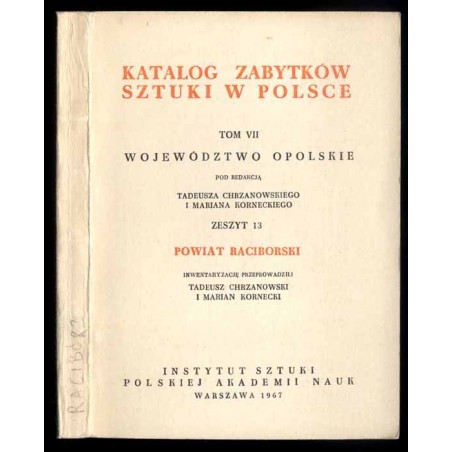 Katalog zabytków sztuki w Polsce. T. 7: Województwo opolskie. Z. 13: Powiat raciborski / Racibórz i powiat