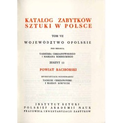 Katalog zabytków sztuki w Polsce. T. 7: Województwo opolskie. Z. 13: Powiat raciborski / Racibórz i powiat