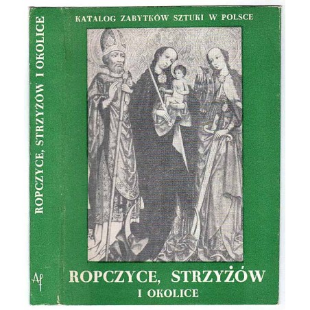 Katalog zabytków sztuki w Polsce. Seria nowa. T. 3: Województwo rzeszowskie. Z. 1: Ropczyce, Strzyżów i okolice