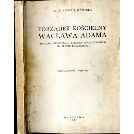 Porządek kościelny Wacława Adama. Początki organizacji kościoła ewangelickiego na Śląsku Cieszyńskim. Odbitka z  "Rocznika Teolo