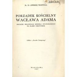 Porządek kościelny Wacława Adama. Początki organizacji kościoła ewangelickiego na Śląsku Cieszyńskim. Odbitka z  "Rocznika Teolo