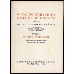 Katalog zabytków sztuki w Polsce. T. 5: Województwo poznańskie. Z. 16: Powiat ostrowski / Ostrów Wielkopolski i powiat