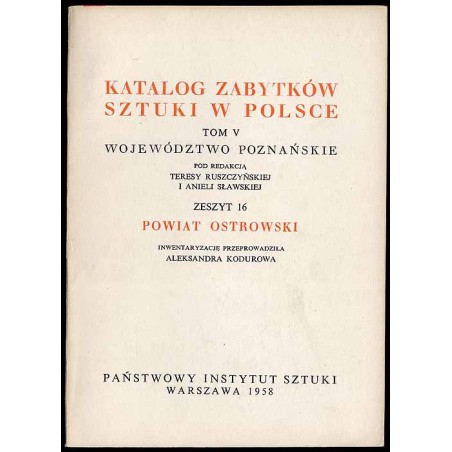 Katalog zabytków sztuki w Polsce. T. 5: Województwo poznańskie. Z. 16: Powiat ostrowski / Ostrów Wielkopolski i powiat