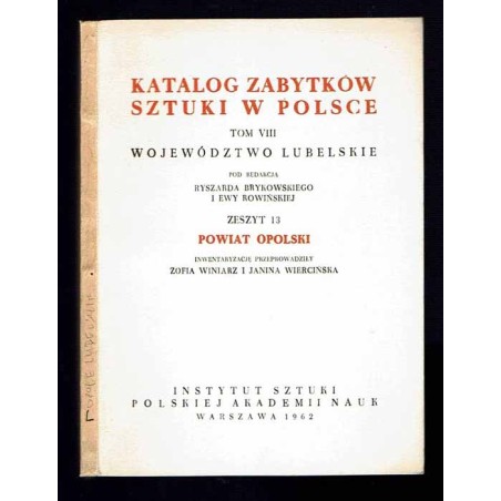 Katalog zabytków sztuki w Polsce. T. 8: Województwo lubelskie. Z. 13: Powiat opolski / Opole Lubelskie i powiat
