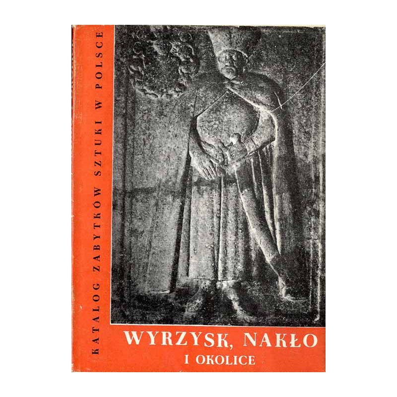 Katalog zabytków sztuki w Polsce. T. 11: Dawne województwo bydgoskie. Z. 20: Wyrzysk, Nakło i okolice