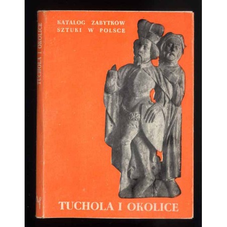 Katalog zabytków sztuki w Polsce. T. 11: Dawne województwo bydgoskie. Z. 17: Tuchola i okolice