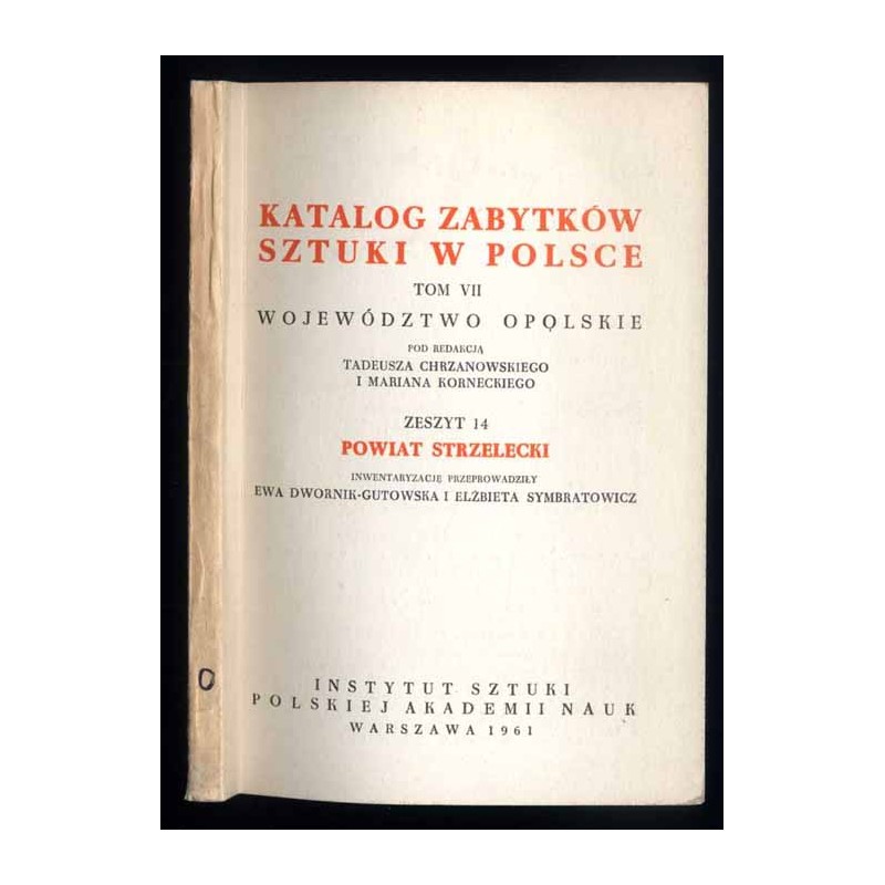 Katalog zabytków sztuki w Polsce. T. 7: Województwo opolskie. Z. 14: Powiat strzelecki / Strzelce Opolskie i powiat
