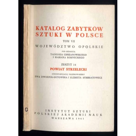 Katalog zabytków sztuki w Polsce. T. 7: Województwo opolskie. Z. 14: Powiat strzelecki / Strzelce Opolskie i powiat