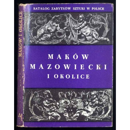Katalog zabytków sztuki w Polsce. T. 10: Dawne województwo warszawskie. Z. 7: Maków Mazowiecki i okolice