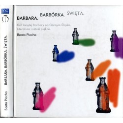 Barbara. Barbórka. Święta. Kult Świętej Barbary na Górnym Śląsku. Literatura i sztuki piękne