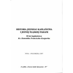 Historia jednego kapłaństwa i jednej śląskiej parafii. 50 lat kapłaństwa Ks. Kanonika Franciszka Kasperka