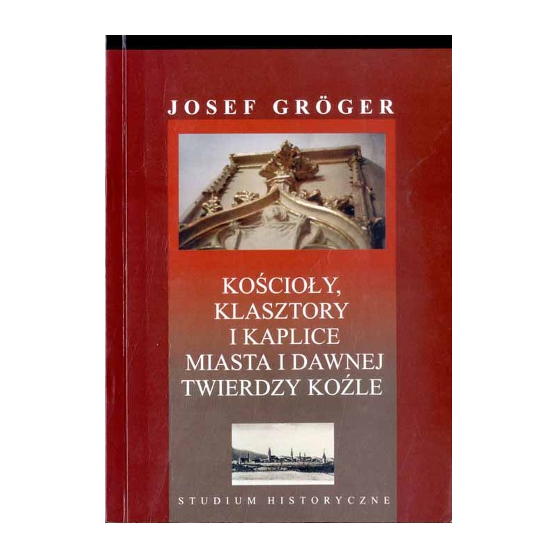 Kościoły, klasztory i kaplice na terenie miasta i dawnej twierdzy Koźle. Studium historyczne