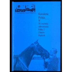 Kawaleria Polska. W 50. rocznicę odtworzenia Pułku 3. Ułanów Śląskich [V Tarnogórska Sesja Naukowa 16.12.1994]