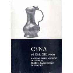 Cyna od XV do XIX wieku. Katalog stałej wystawy ze zbiorów Muzeum Narodowego w Gdańsku