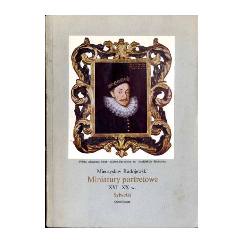Miniatury portretowe XVI-XX w. Sylwetki w zbiorach Biblioteki Ossolineum