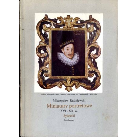 Miniatury portretowe XVI-XX w. Sylwetki w zbiorach Biblioteki Ossolineum