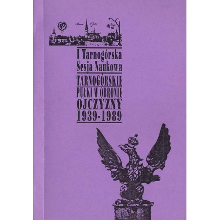 Tarnogórskie pułki w obronie Ojczyzny 1939-1989. I Tarnogórska Sesja Naukowa