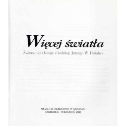 Więcej światła. Świeczniki i lampy z kolekcji Jerzego W. Hołubca. Muzeum Okręgowe w Koninie czerwiec - wrzesień 2002
