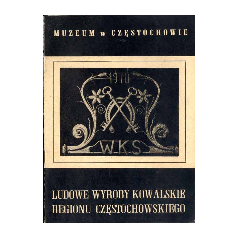 Ludowe wyroby kowalskie regionu częstochowskiego