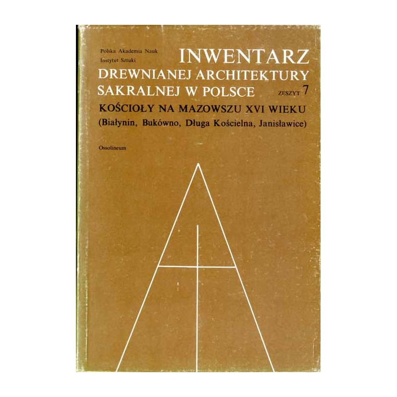 Inwentarz drewnianej architektury sakralnej w Polsce. Z. 7.: Kościoły na Mazowszu XVI wieku (Białynin, Bukówno, Długa Kościelna,