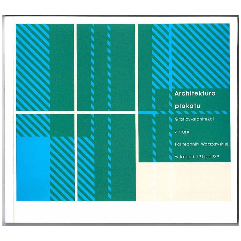Architektura plakatu. Graficy-architekci z kręgu Politechniki Warszawskiej w latach 1915-1939
