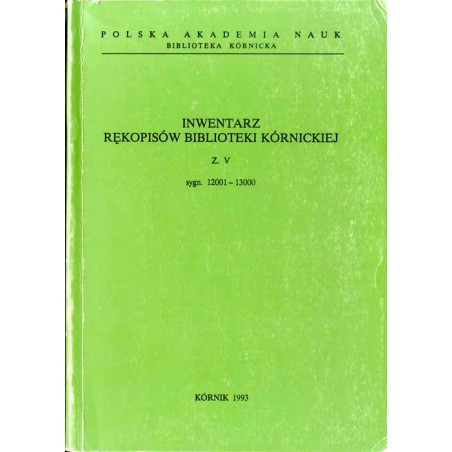 Inwentarz rękopisów Biblioteki Kórnickiej. Z. 5: Sygn. 12001-13000