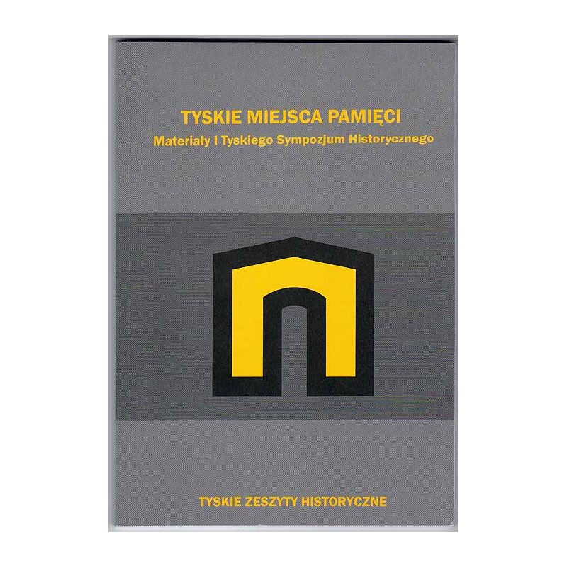 Tyskie miejsca pamięci. Materiały I Tyskiego Sympozjum Historycznego zorganizowanego 26 listopada 2007