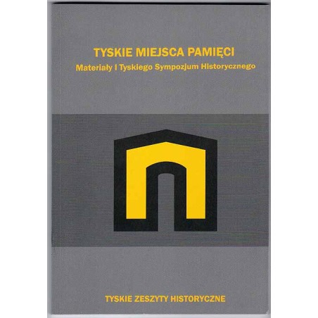 Tyskie miejsca pamięci. Materiały I Tyskiego Sympozjum Historycznego zorganizowanego 26 listopada 2007