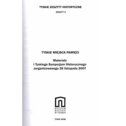 Tyskie miejsca pamięci. Materiały I Tyskiego Sympozjum Historycznego zorganizowanego 26 listopada 2007