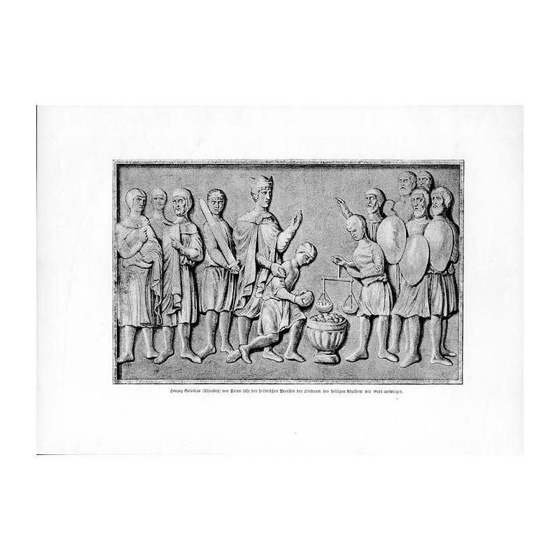 "Herzog Boleslav (Chrobry) von Polen läßt den heidnischen Preußen Leichnam des heiligen Adalbert mit Gold auswiegen."