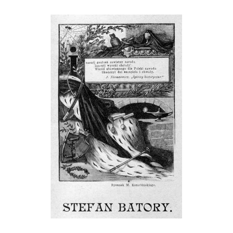 Stefan Batory / "STEFAN BATORY. Inaczéj geniusz zawistny narodu [...]"