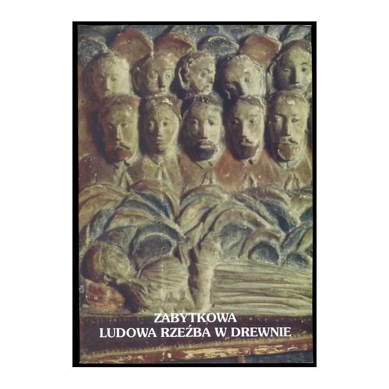 Zabytkowa ludowa rzeźba w drewnie ze zbiorów Muzeum Ziemi Kujawskiej i Dobrzyńskiej we Włocławku. Katalog