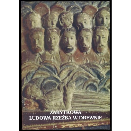 Zabytkowa ludowa rzeźba w drewnie ze zbiorów Muzeum Ziemi Kujawskiej i Dobrzyńskiej we Włocławku. Katalog