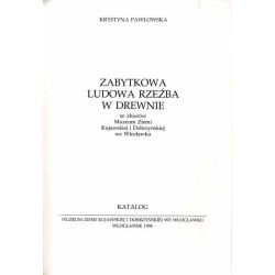 Zabytkowa ludowa rzeźba w drewnie ze zbiorów Muzeum Ziemi Kujawskiej i Dobrzyńskiej we Włocławku. Katalog