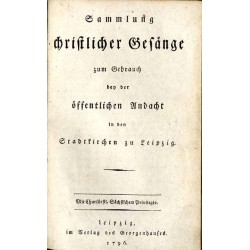 Sammlung christlicher Gesänge zum Gebrauch bey der öffentlichen Andacht in den Stadtkirchen zu Leipzig. Mit Churfürstl. Sächsisc