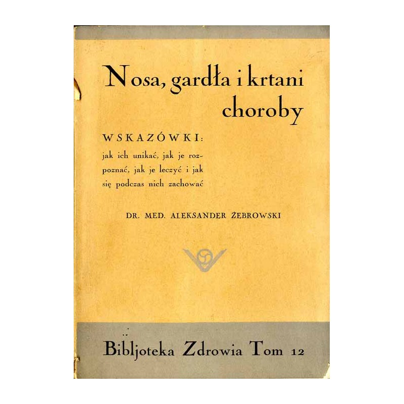 Nosa, krtani i gardła choroby. Wskazówki: jak ich unikać, jak je rozpoznać, jak je leczyć i jak się podczas nich zachować