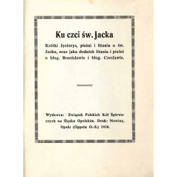 Ku czci św. Jacka. Krótki życiorys, pieśni i litania o św. Jacku, oraz jako dodatek litania i pieśni o błog. Bronisławie i błog.