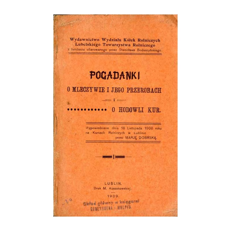 Pogadanki o mleczywie i jego przerobach i o hodowli kur. Wypowiedziane dnia 18 listopada 1908 roku na Kursach Rolniczych w Lubli