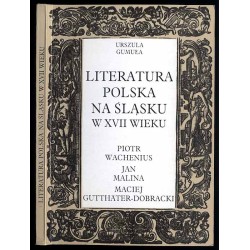 Literatura polska na Śląsku w XVII wieku. Piotr Wachenius, Jan Malina, Maciej Gutthäter-Dobracki