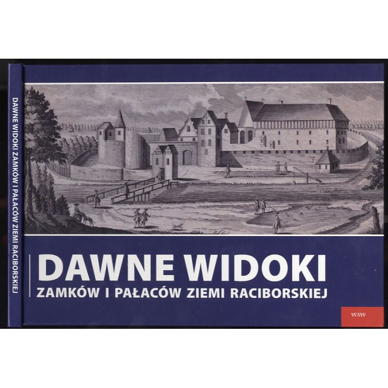 Dawne widoki zamków i pałaców ziemi raciborskiej  Alte Ansichten von Burgen und Schlössern des Ratiborer Landes  Old views of