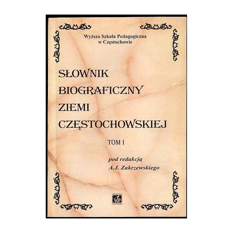 Słownik biograficzny ziemi częstochowskiej. T. 1