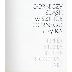 Górniczy Śląsk w sztuce Górnego Śląska. Upper Silesia in the regional art